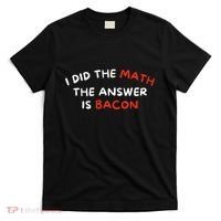 I Did The Math The Answer Is Bacon Funny Foodie T-Shirt thumb 0