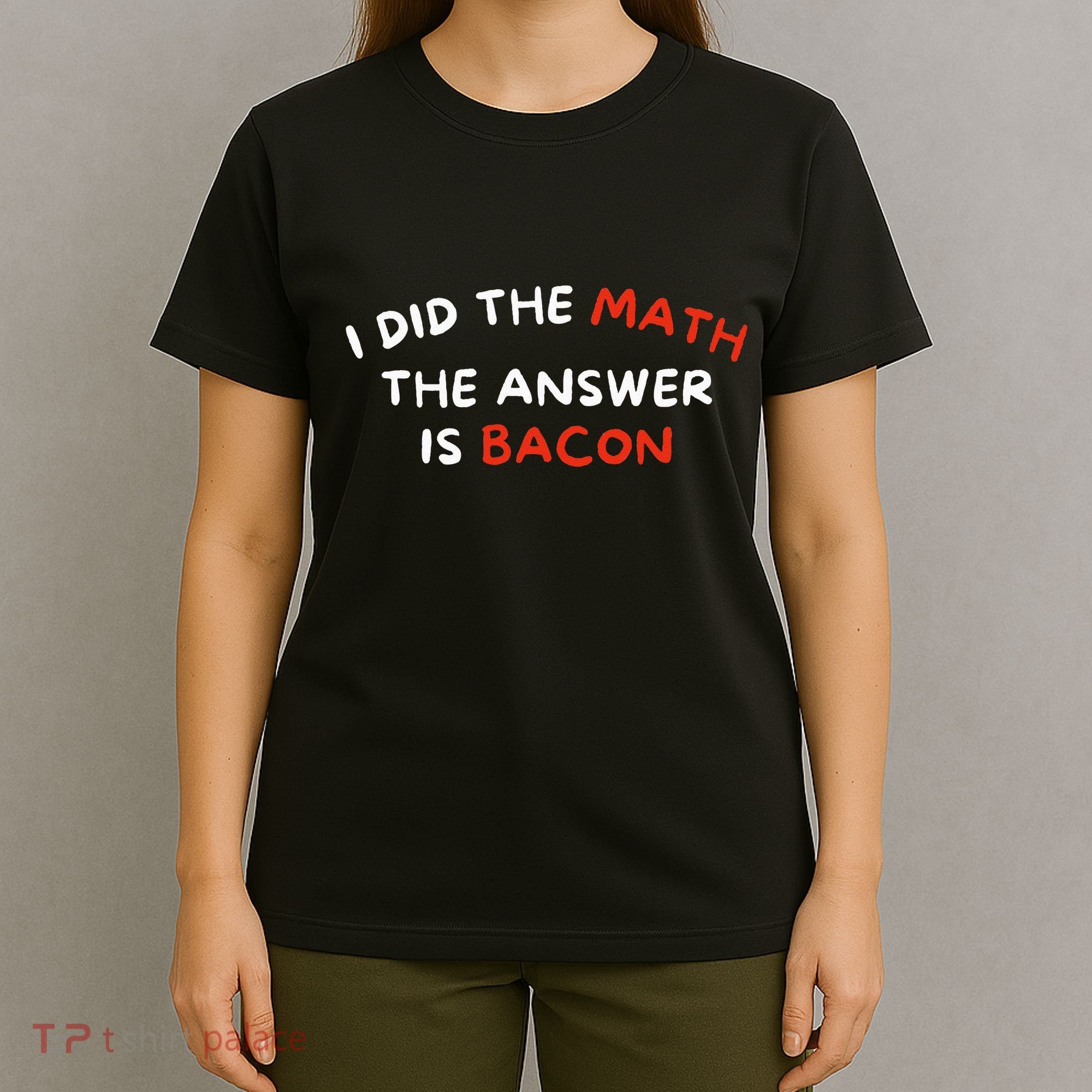 I Did The Math The Answer Is Bacon Funny Foodie T-Shirt