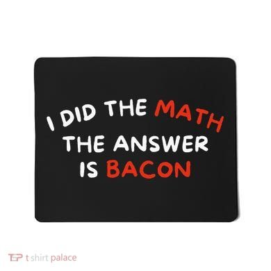 I Did The Math The Answer Is Bacon Funny Foodie Mousepad