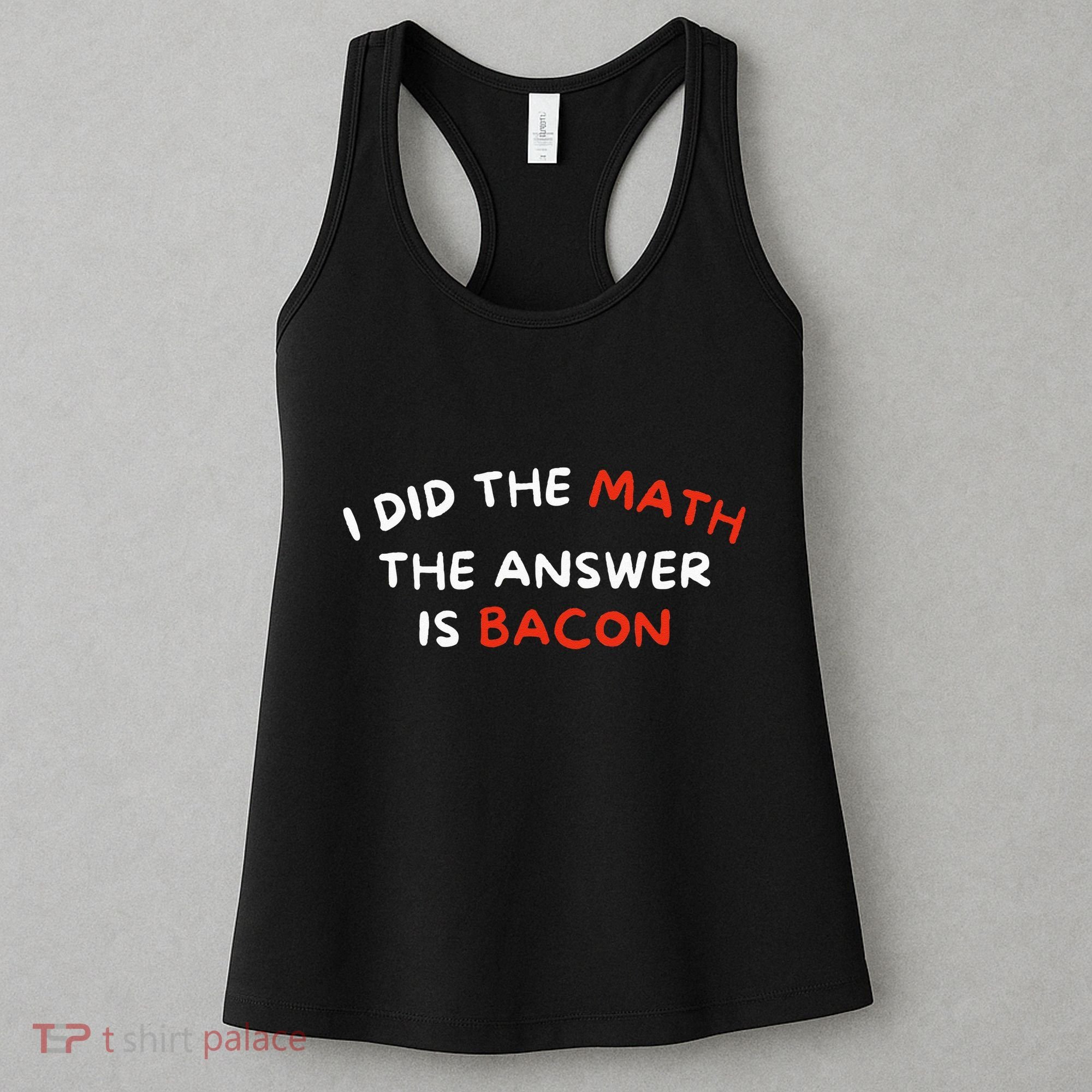 I Did The Math The Answer Is Bacon Funny Foodie Women's Tank Top