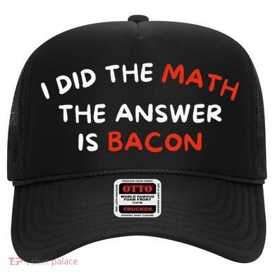 I Did The Math The Answer Is Bacon Funny Foodie Hat