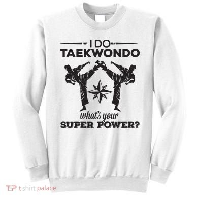 I Do Tae Kwon Do Super Power Taekwondo Sweatshirt