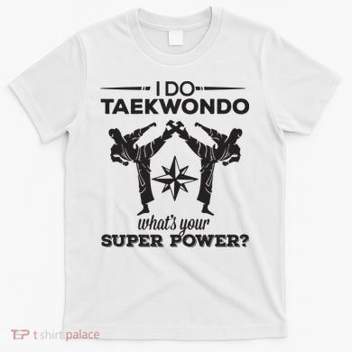 I Do Tae Kwon Do Super Power Taekwondo T-Shirt