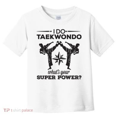 I Do Tae Kwon Do Super Power Taekwondo Toddler T-Shirt