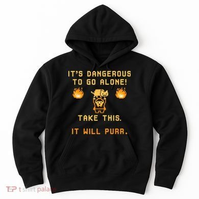 ITS DANGEROUS TO GO ALONE! TAKE THIS. IT WILL PURR Hoodie