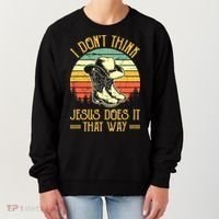 I Don't Think Jesus Does It That Way Southern Western Women's Sweatshirt thumb 0