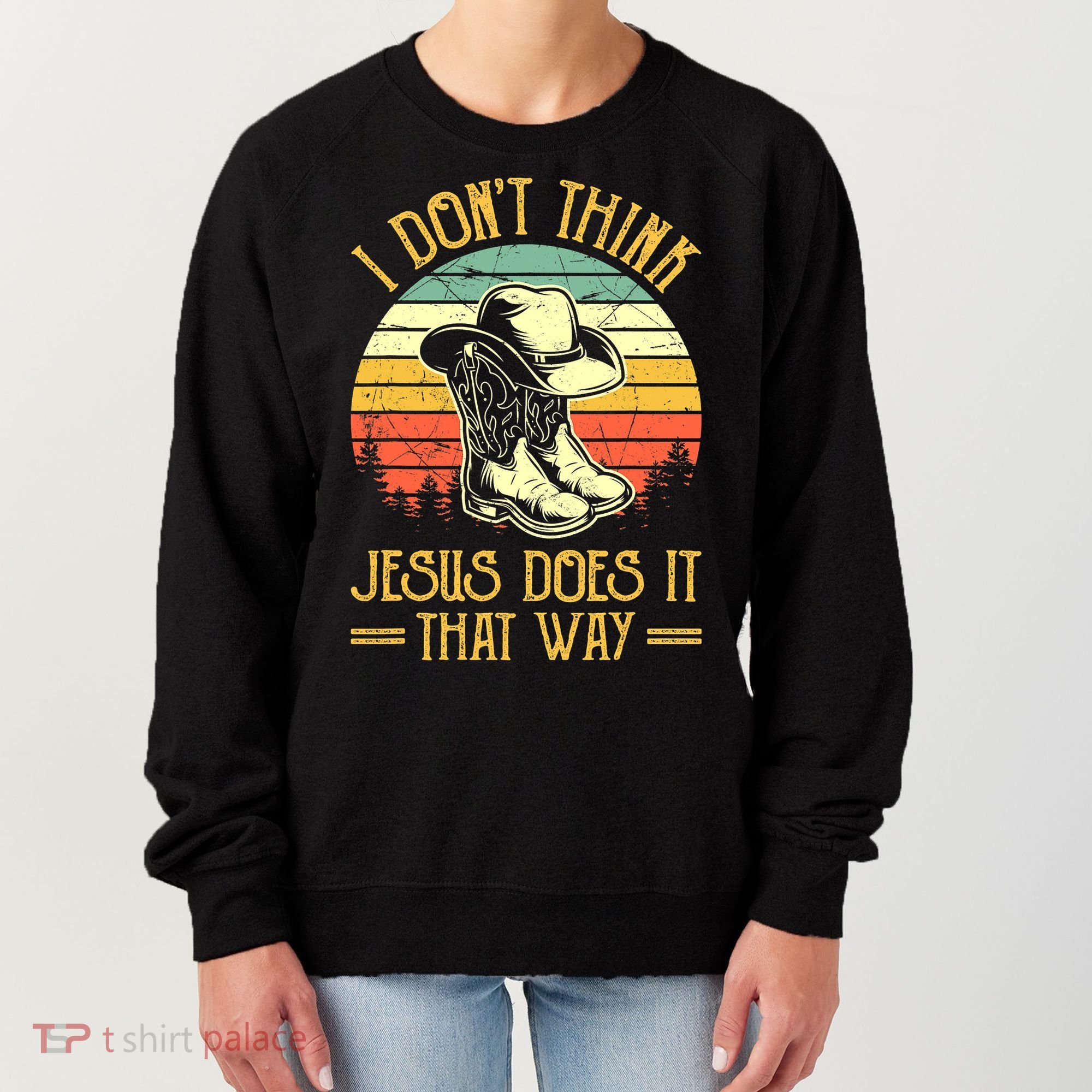 I Don't Think Jesus Does It That Way Southern Western Women's Sweatshirt