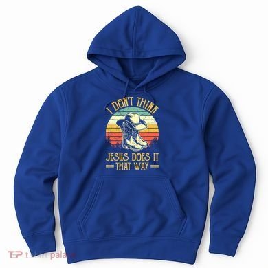 I Don't Think Jesus Does It That Way Southern Western Hoodie