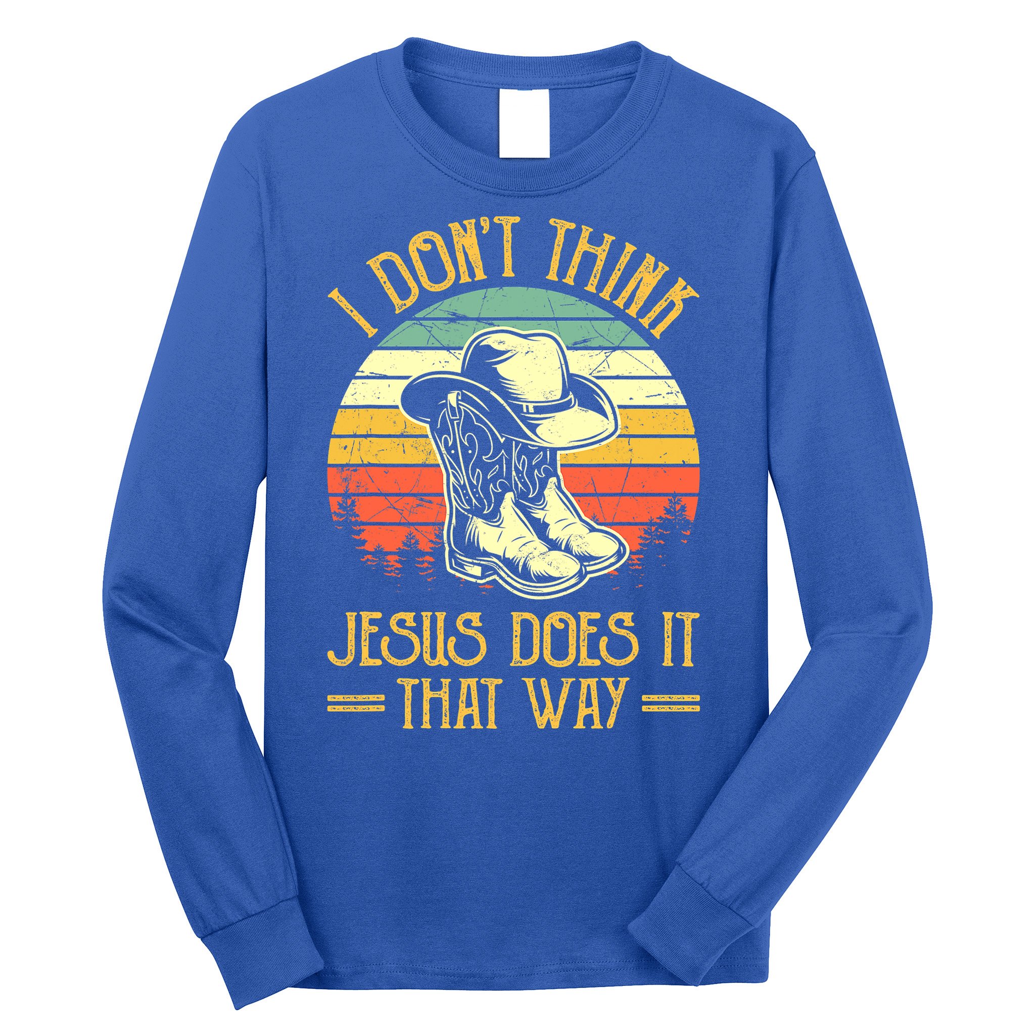 I Don't Think Jesus Does It That Way Southern Western Long Sleeve Shirt