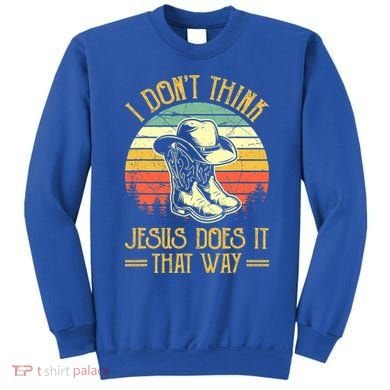I Don't Think Jesus Does It That Way Southern Western Sweatshirt