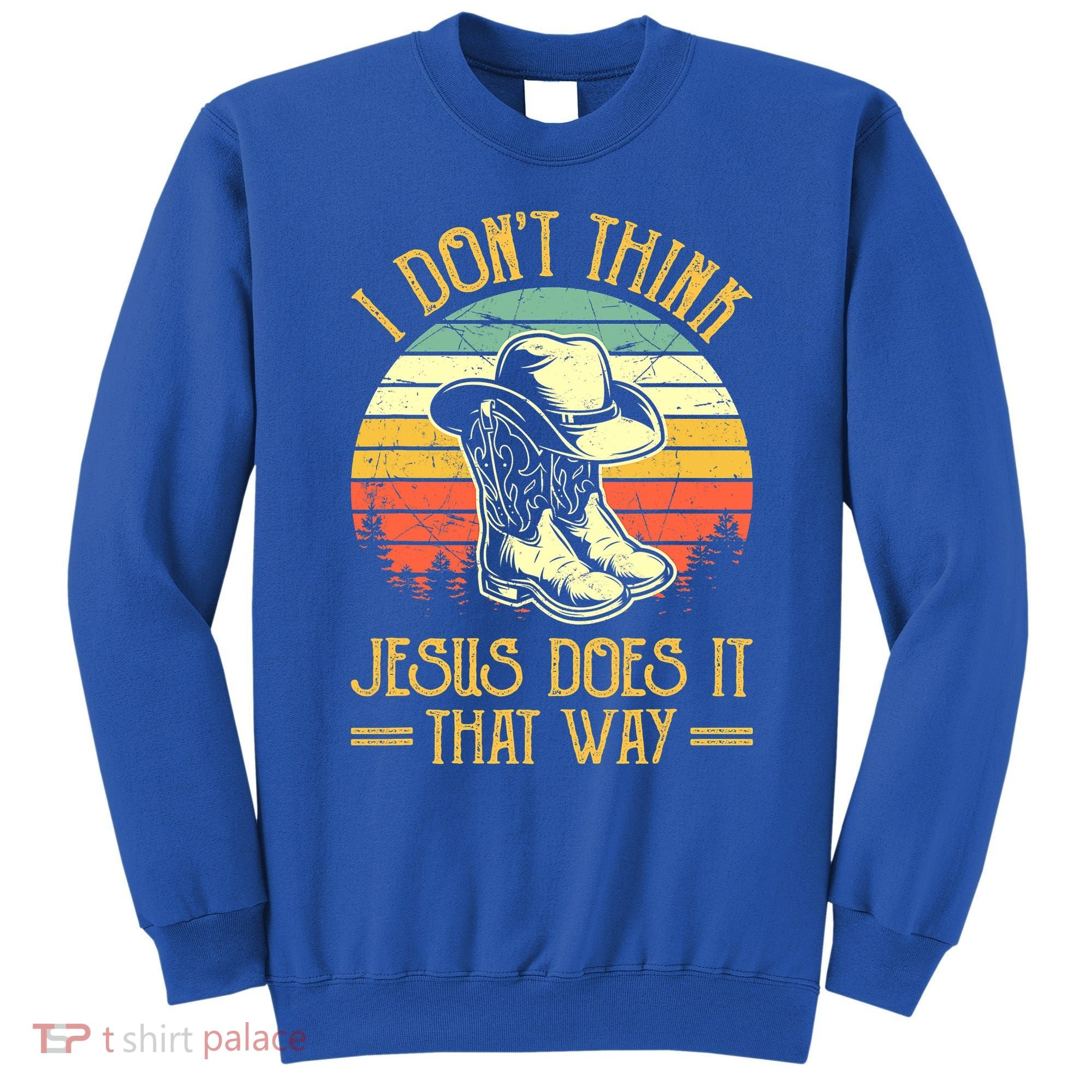 I Don't Think Jesus Does It That Way Southern Western Sweatshirt