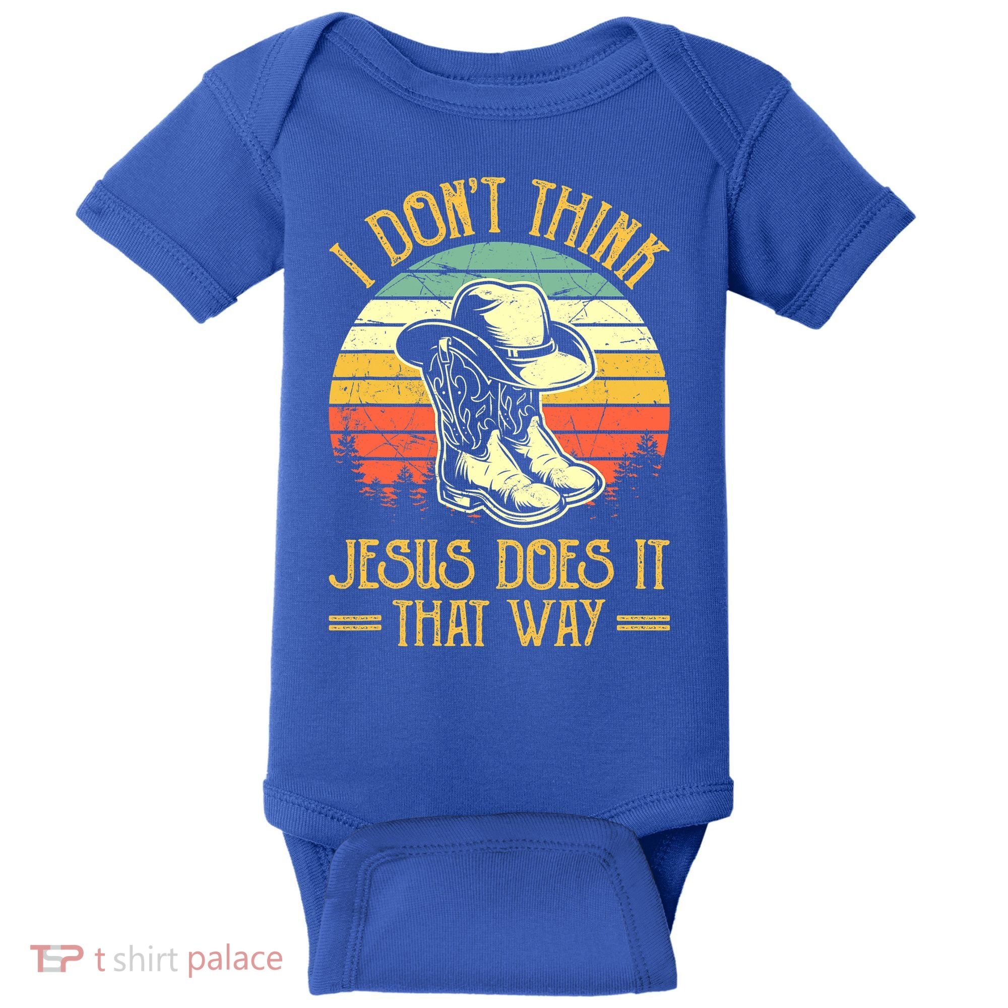 I Don't Think Jesus Does It That Way Southern Western Baby Bodysuit
