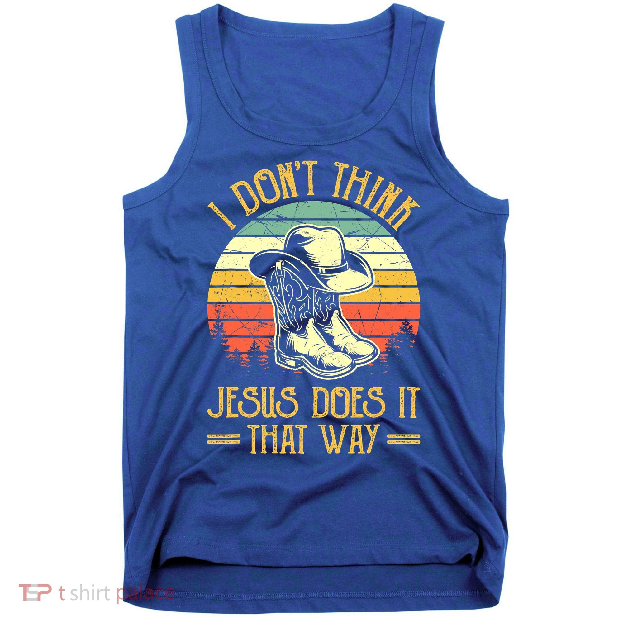 I Don't Think Jesus Does It That Way Southern Western Tank Top