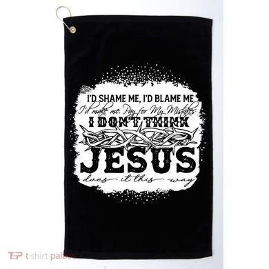 I Don't Think Jesus Does It That Way Bleached Christian Golf Towel