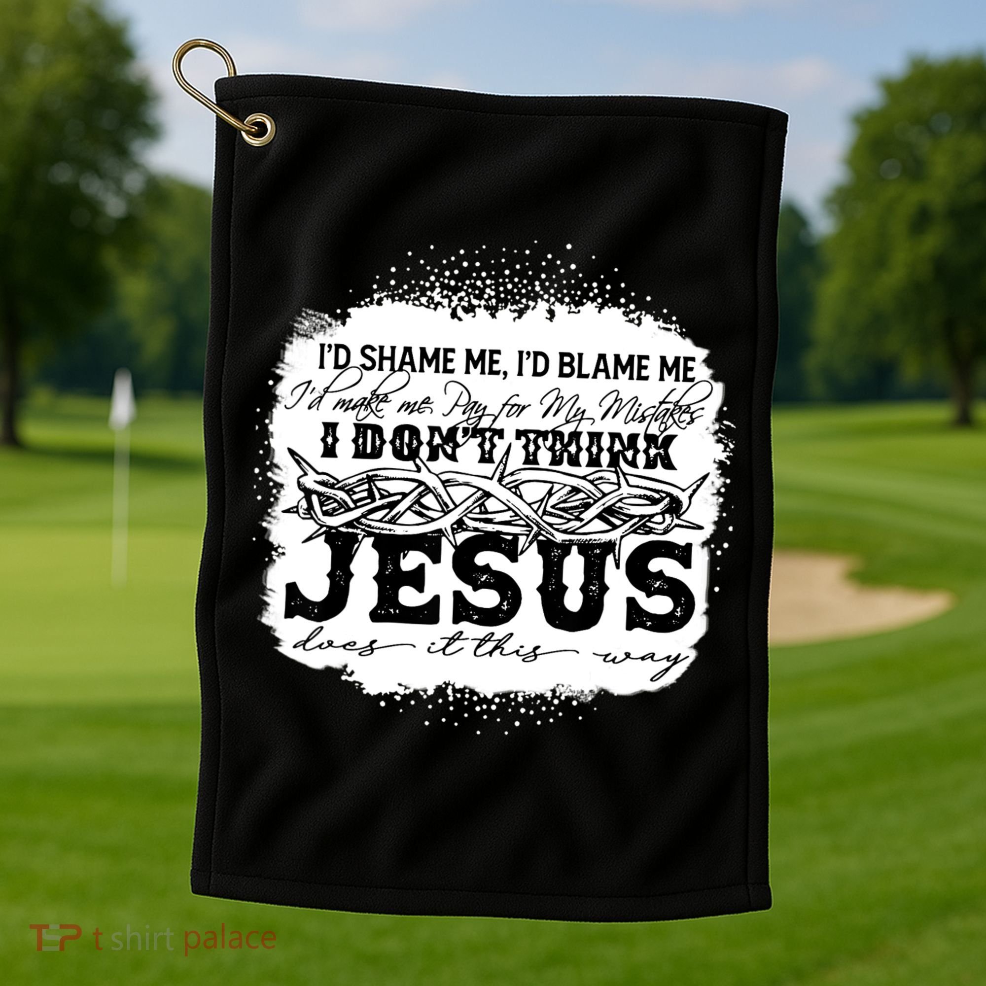 I Don't Think Jesus Does It That Way Bleached Christian Golf Towel