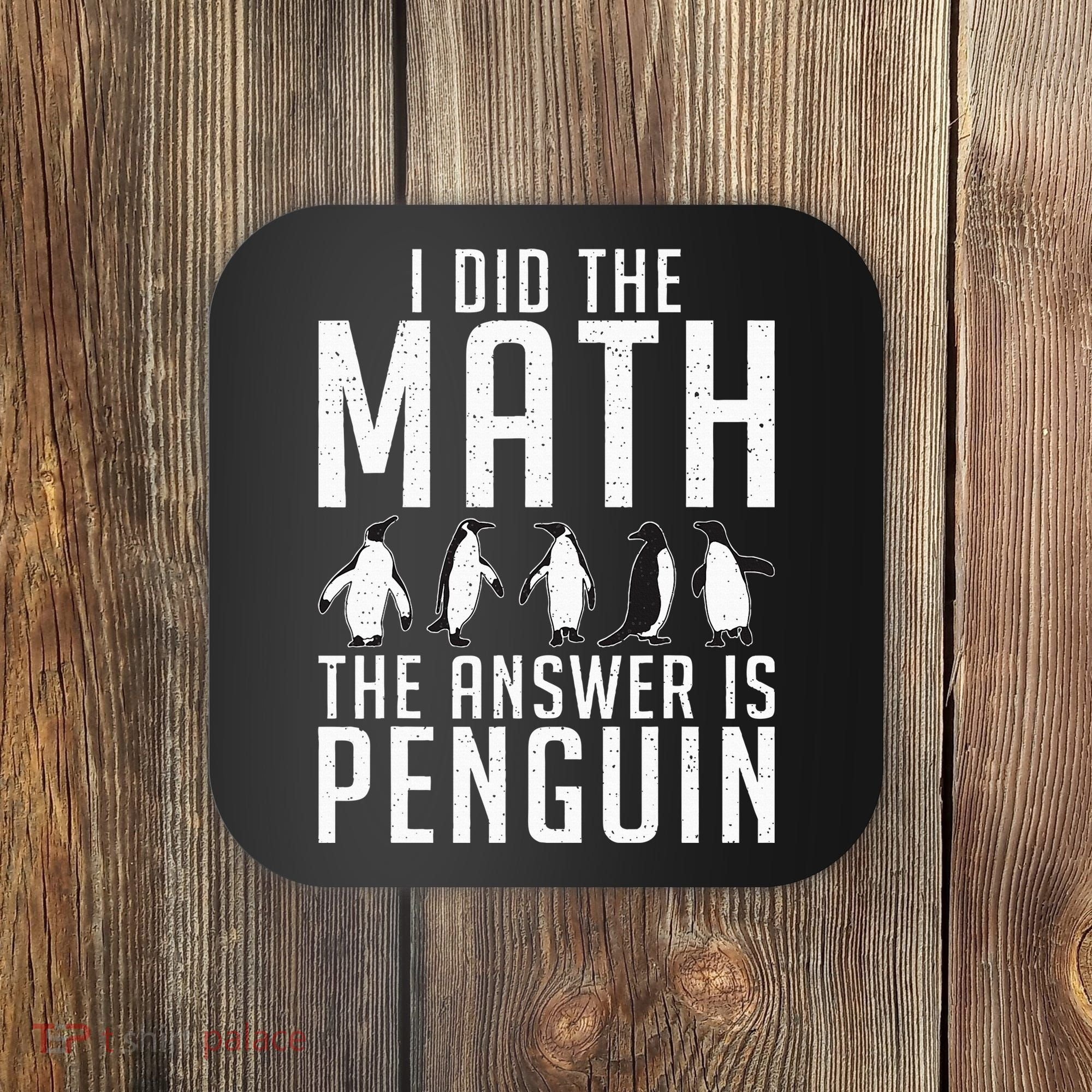 I did the Math the Answer is Penguin funny Coaster