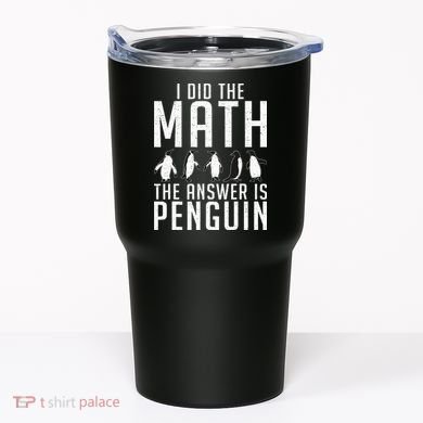 I did the Math the Answer is Penguin funny Tumbler