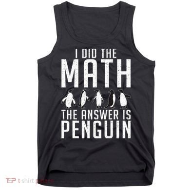 I did the Math the Answer is Penguin funny Tank Top