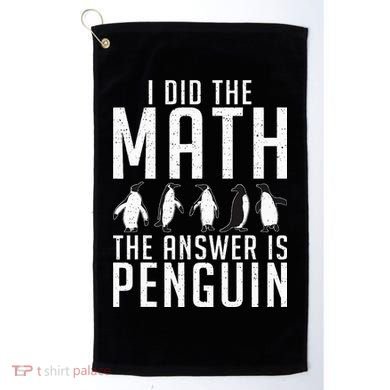 I did the Math the Answer is Penguin funny Golf Towel