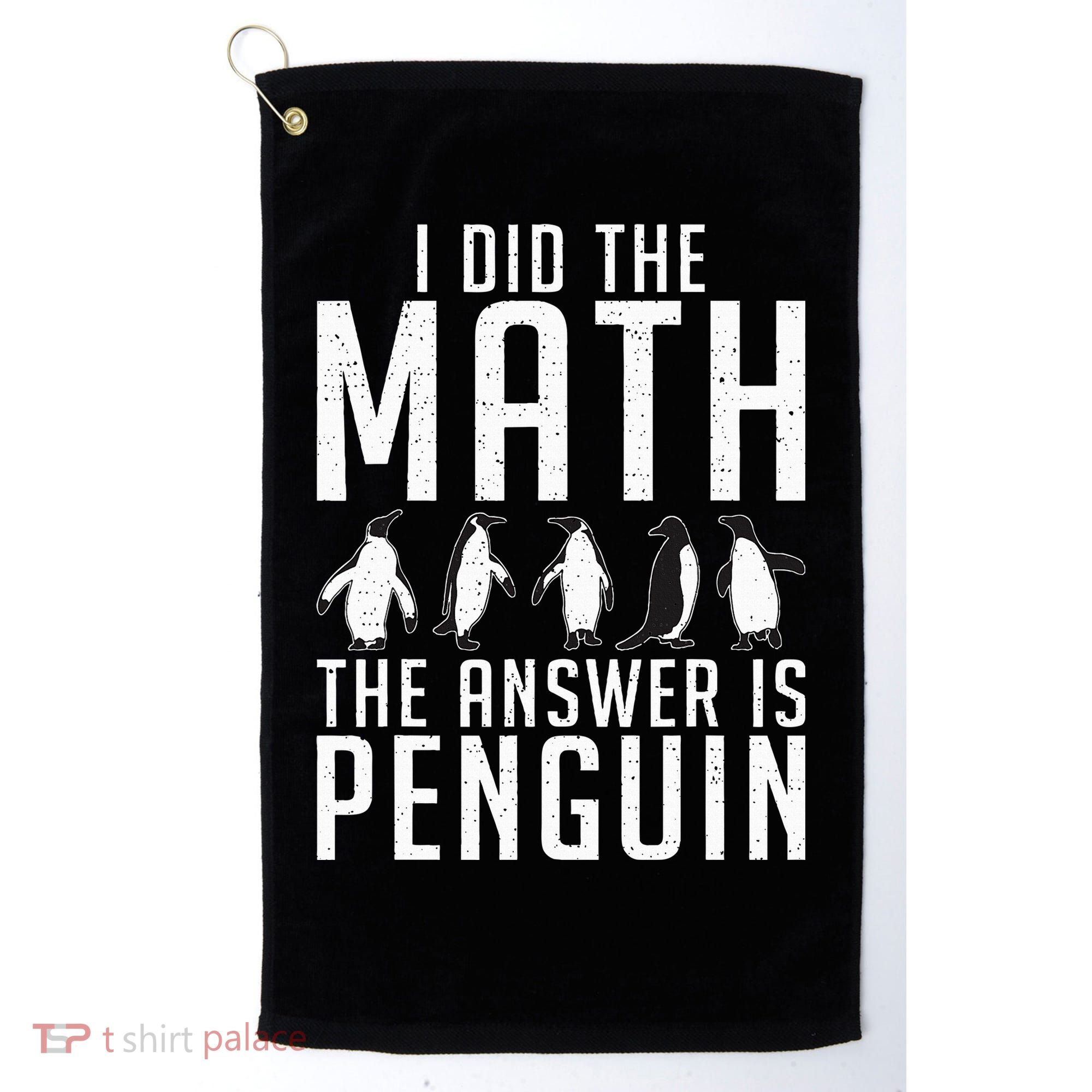 I did the Math the Answer is Penguin funny Golf Towel