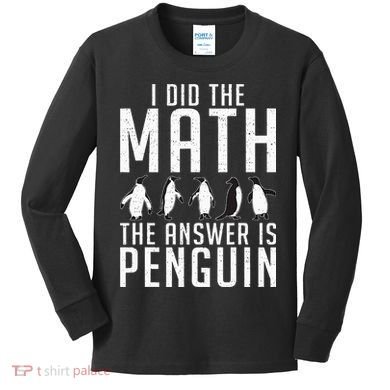 I did the Math the Answer is Penguin funny Kids Long Sleeve Shirt