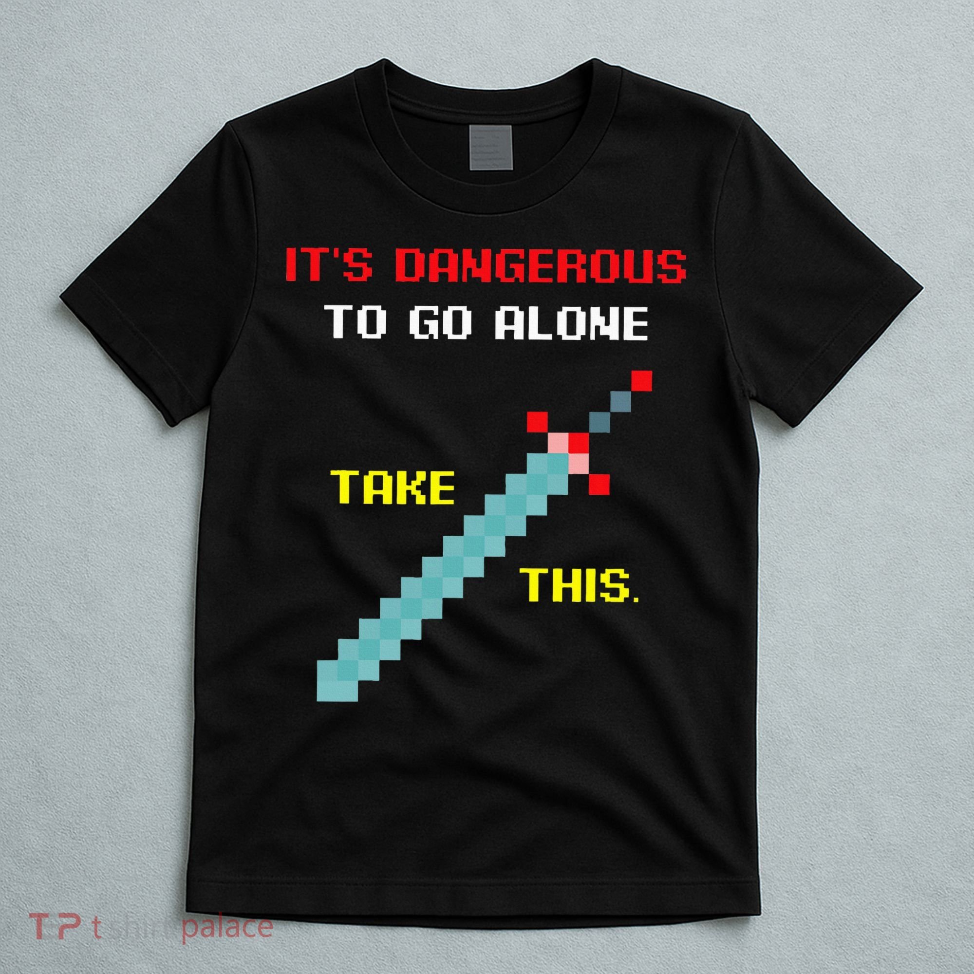 Its Dangerous To Go Alone Funny Gamer Video Game T-Shirt