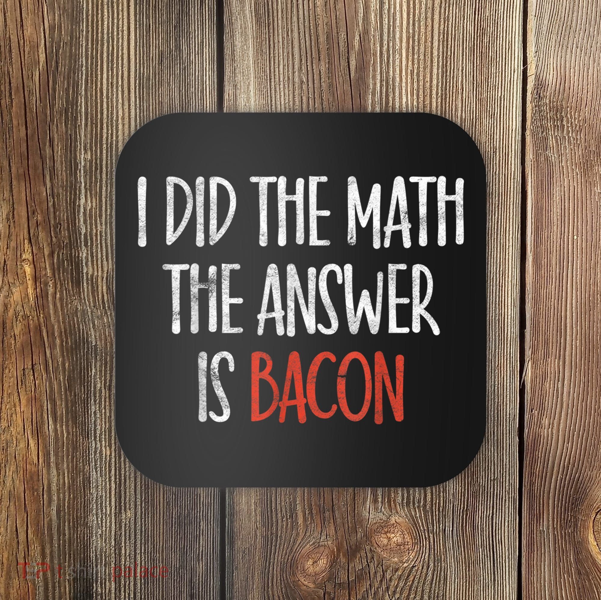 I Did The Math The Answer Is Bacon BBQ Costume Grill Coaster