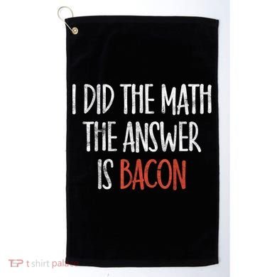 I Did The Math The Answer Is Bacon BBQ Costume Grill Golf Towel