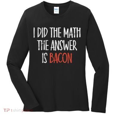 I Did The Math The Answer Is Bacon BBQ Costume Grill Women's Long Sleeve Shirt