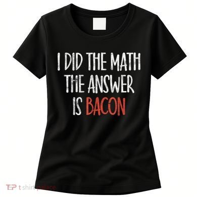I Did The Math The Answer Is Bacon BBQ Costume Grill Women's T-Shirt