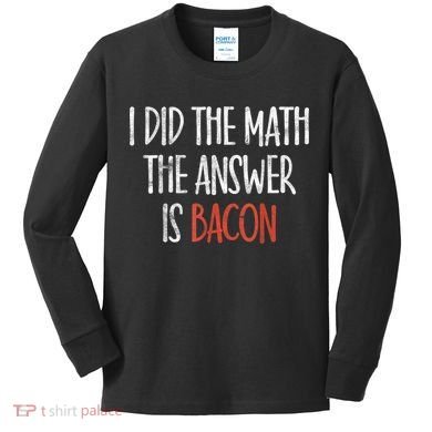 I Did The Math The Answer Is Bacon BBQ Costume Grill Kids Long Sleeve Shirt