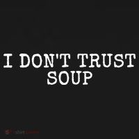 I Dont Trust Soup Funny T-Shirt thumb 7