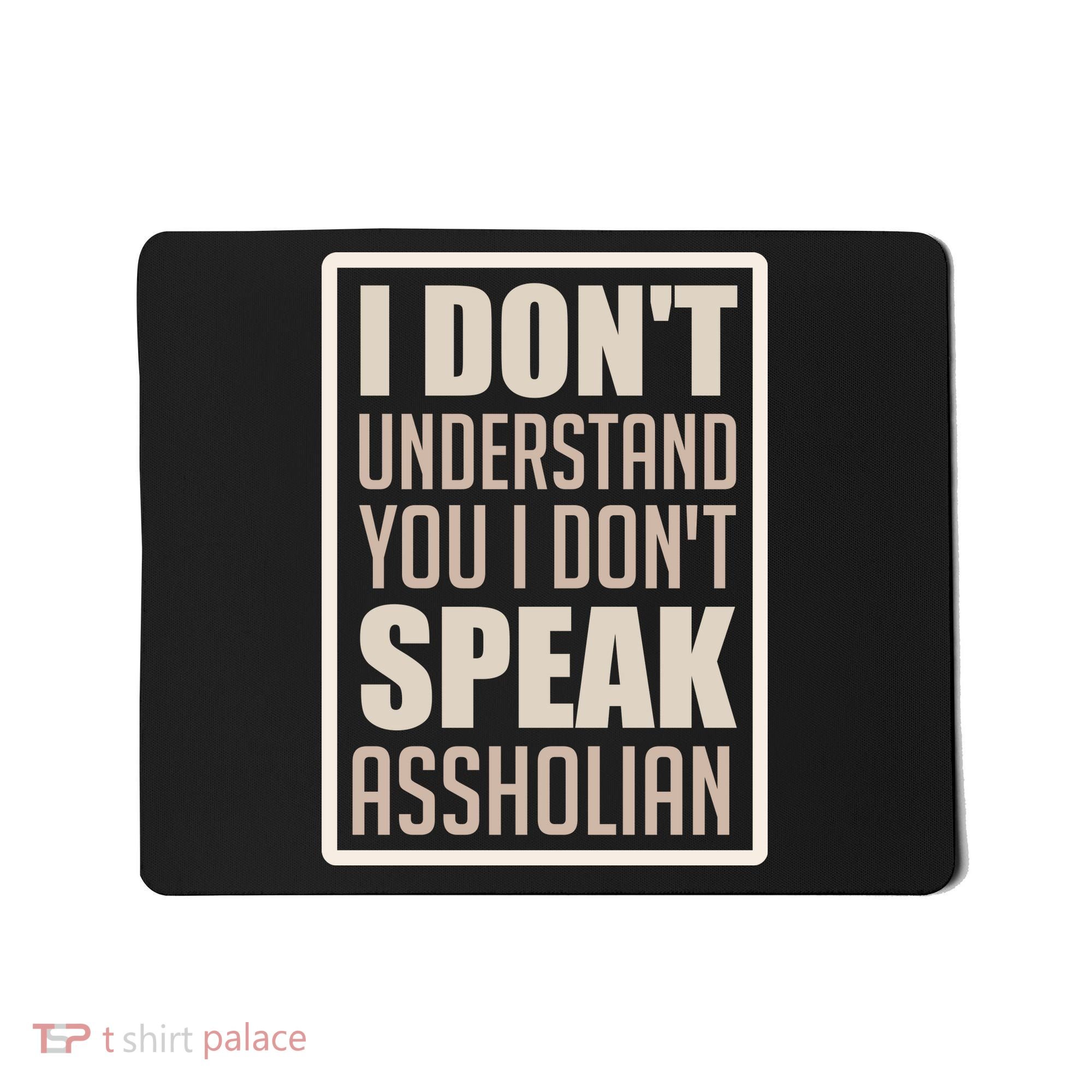 I Don't Understand You I Don't Speak Assholian Funny Mousepad