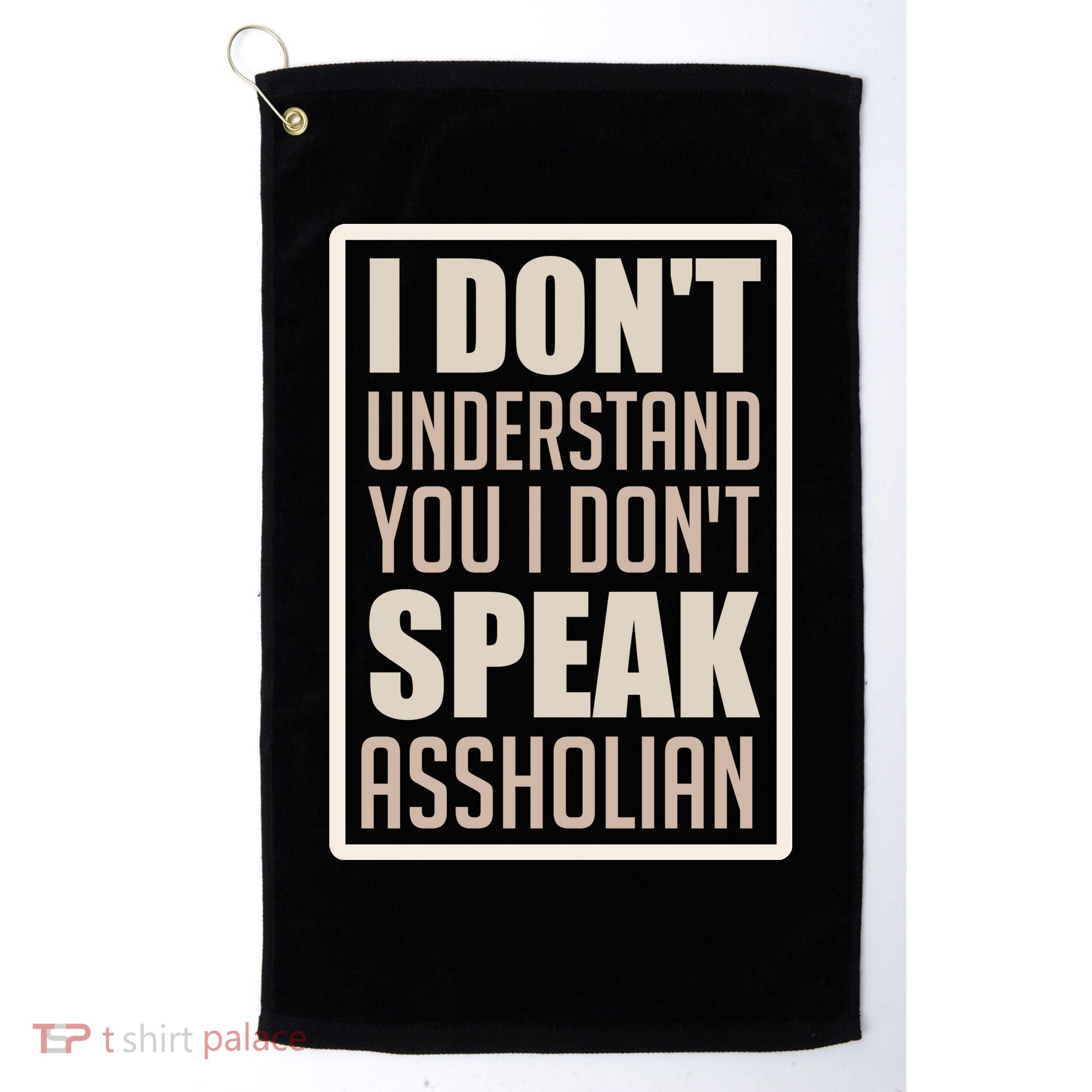 I Don't Understand You I Don't Speak Assholian Funny Golf Towel
