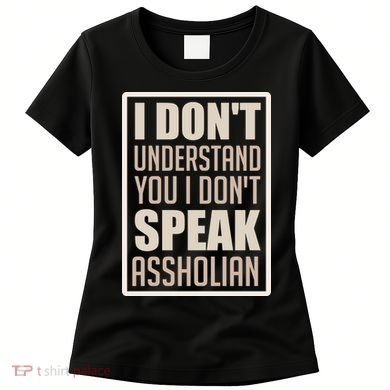 I Don't Understand You I Don't Speak Assholian Funny Women's T-Shirt