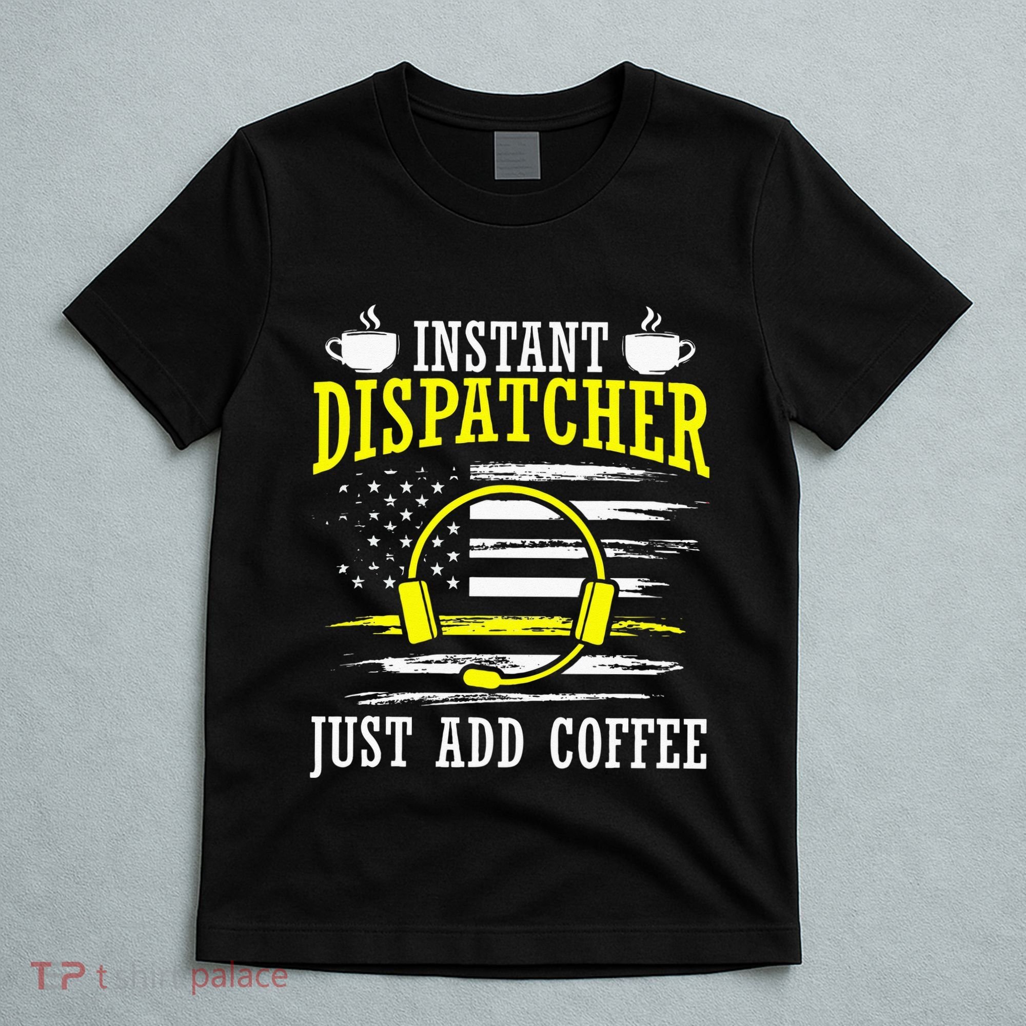 Instant Dispatcher Voice Just Add Coffee 911 Dispatcher T-Shirt