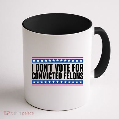 I Dont Vote For Convicted Felons Trump Coffee Mug back