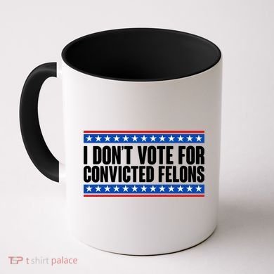 I Dont Vote For Convicted Felons Trump Coffee Mug