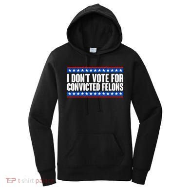 I Dont Vote For Convicted Felons Trump Women's Hoodie