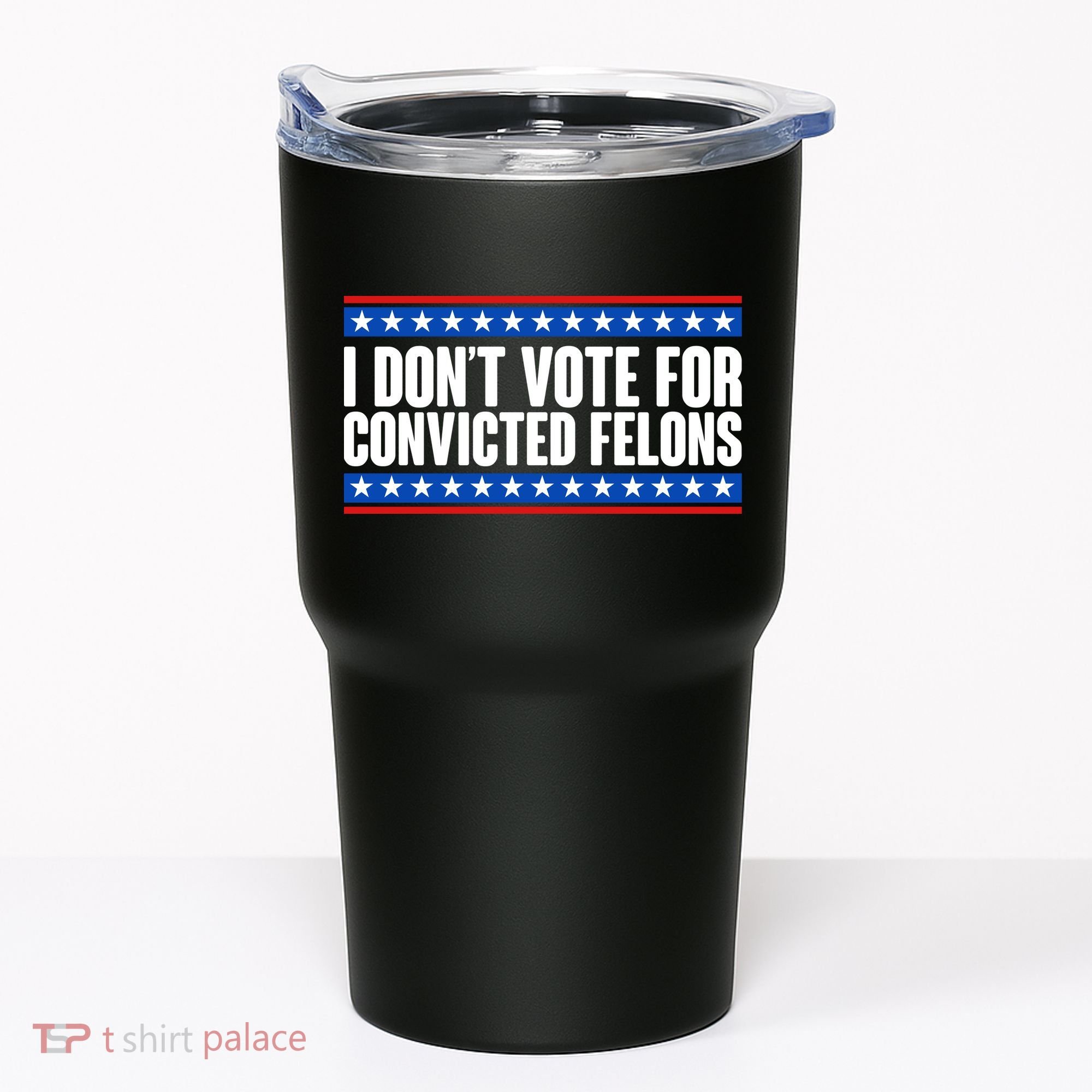 I Dont Vote For Convicted Felons Trump Tumbler