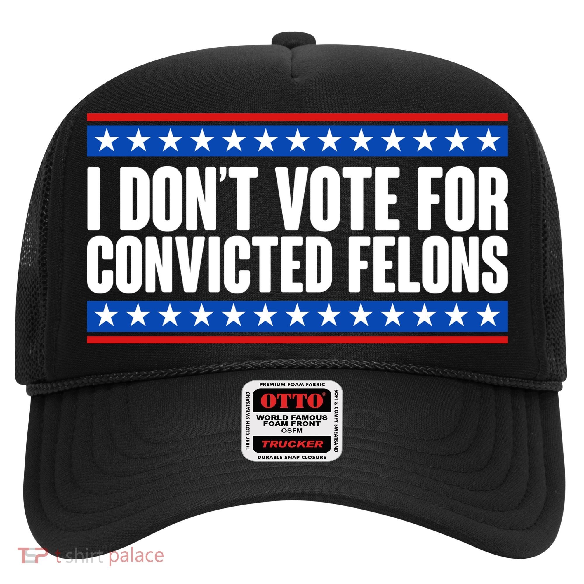 I Dont Vote For Convicted Felons Trump Hat