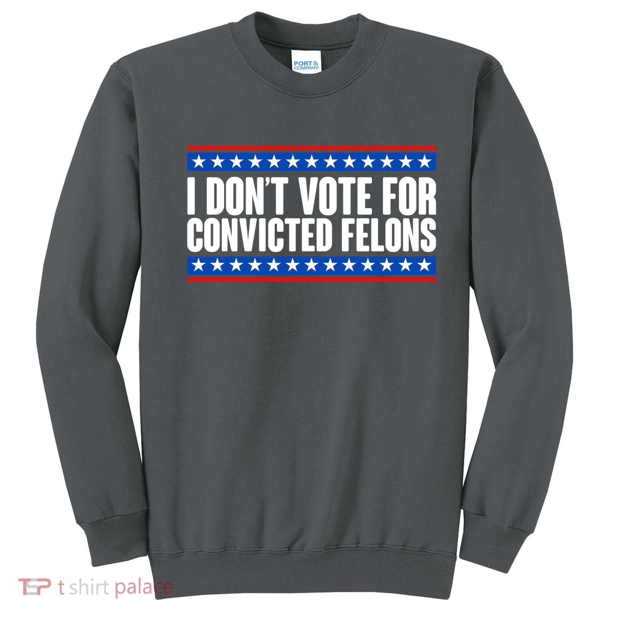 I Dont Vote For Convicted Felons Trump Sweatshirt