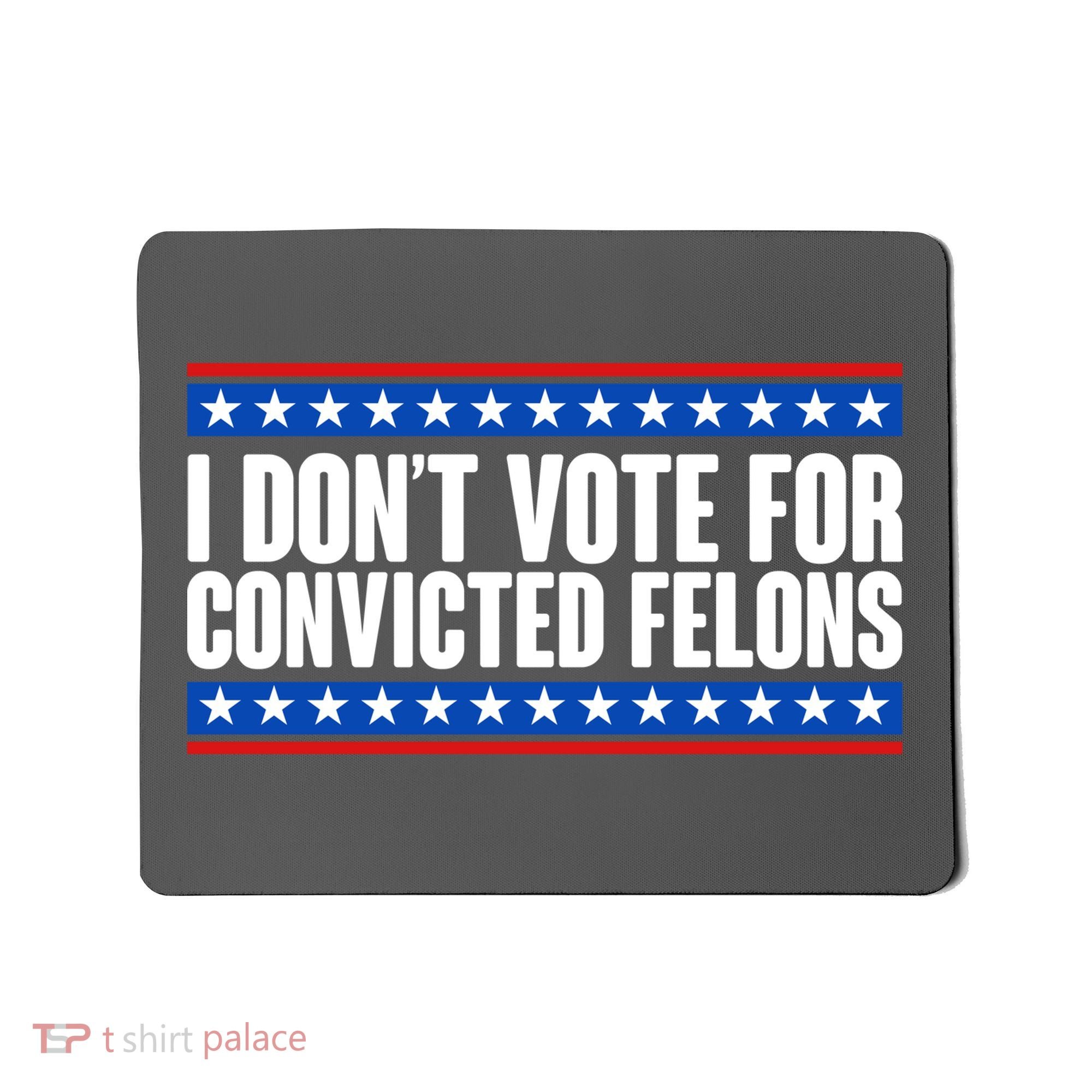 I Dont Vote For Convicted Felons Trump Mousepad