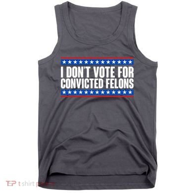 I Dont Vote For Convicted Felons Trump Tank Top