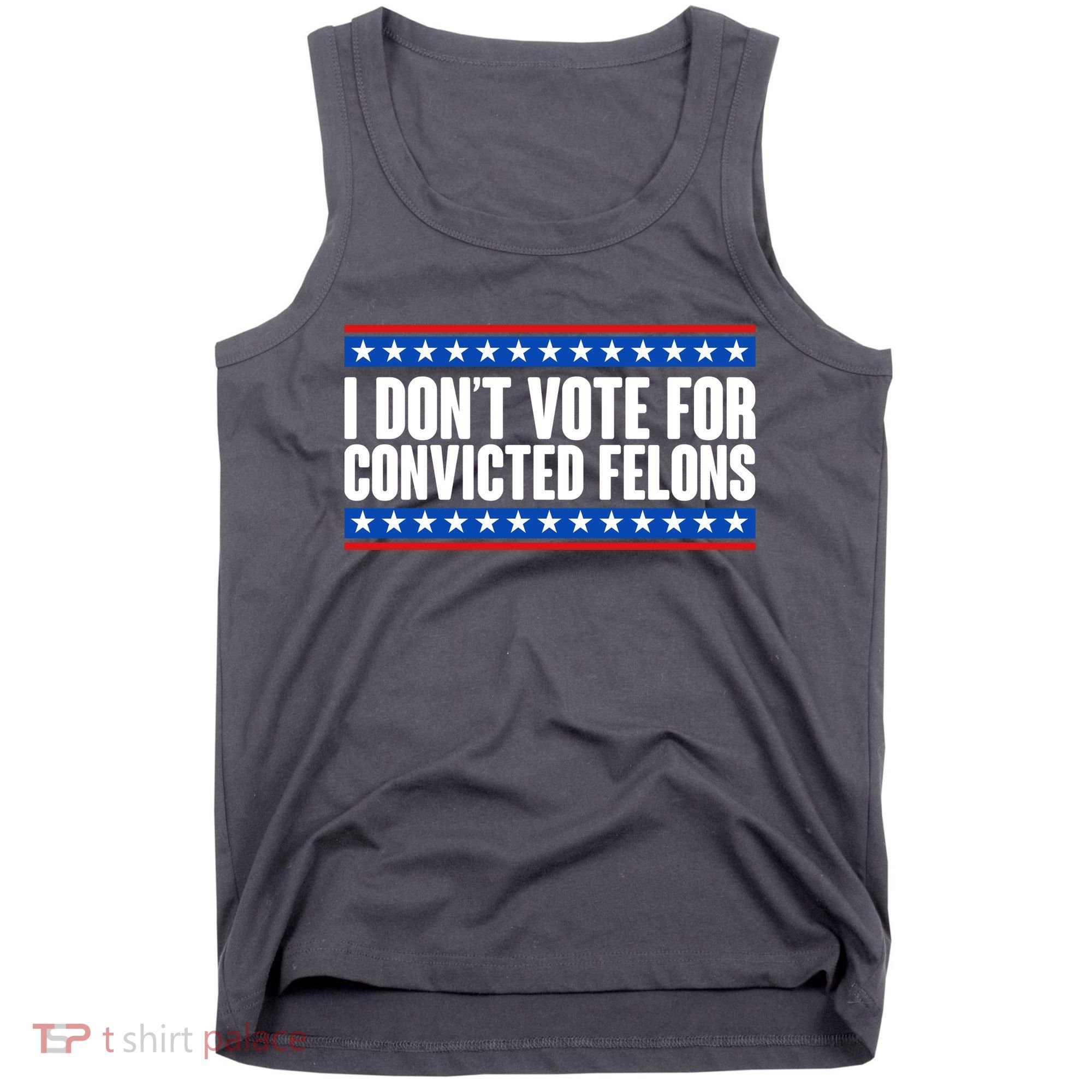 I Dont Vote For Convicted Felons Trump Tank Top