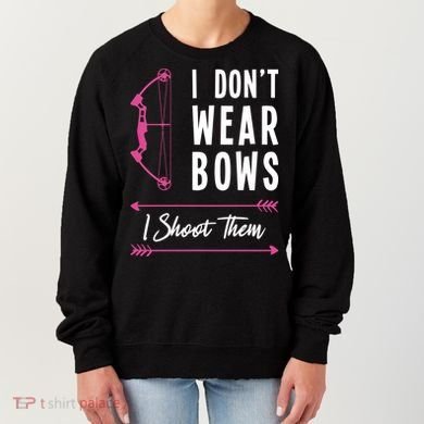 I Dont Wear Bows I Shoot Them Archer Bow Archery Hunter Meaningful Gift Women's Sweatshirt
