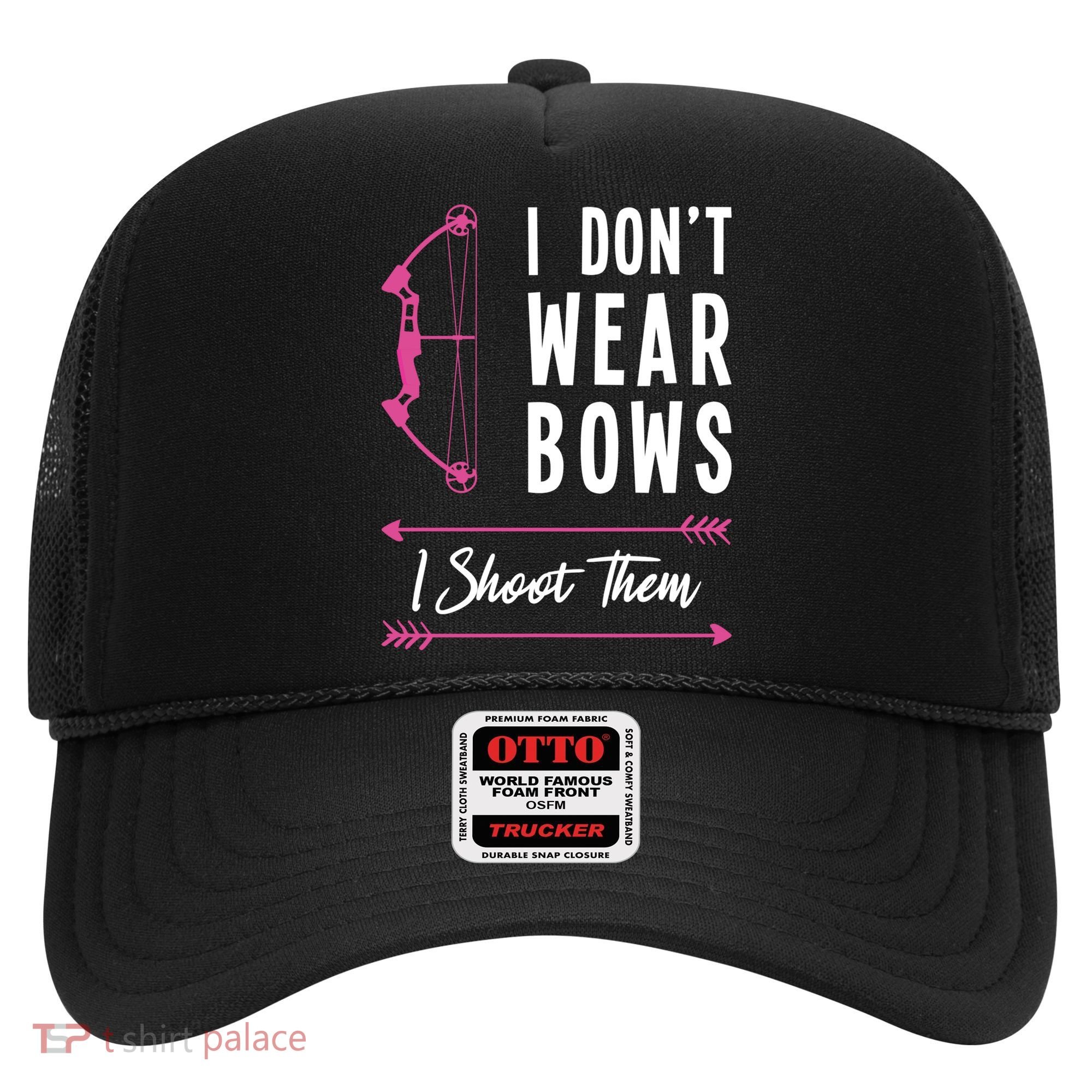 I Dont Wear Bows I Shoot Them Archer Bow Archery Hunter Meaningful Gift Hat