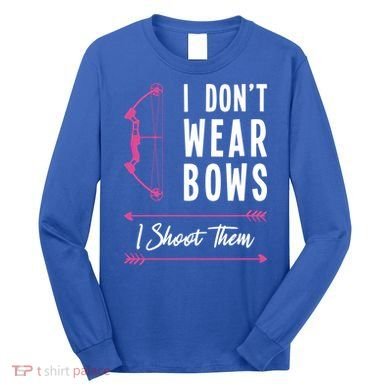 I Dont Wear Bows I Shoot Them Archer Bow Archery Hunter Meaningful Gift Long Sleeve Shirt