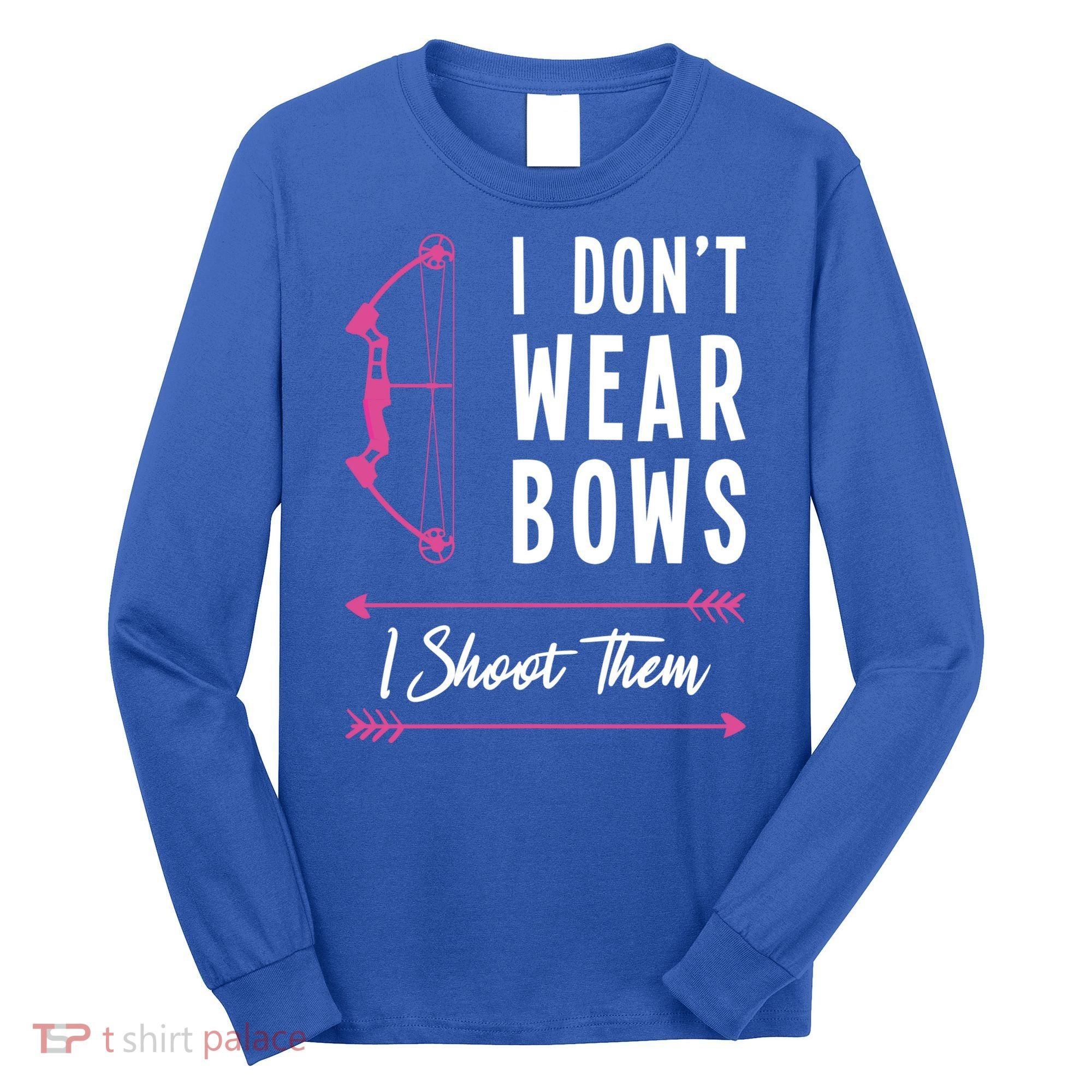 I Dont Wear Bows I Shoot Them Archer Bow Archery Hunter Meaningful Gift Long Sleeve Shirt