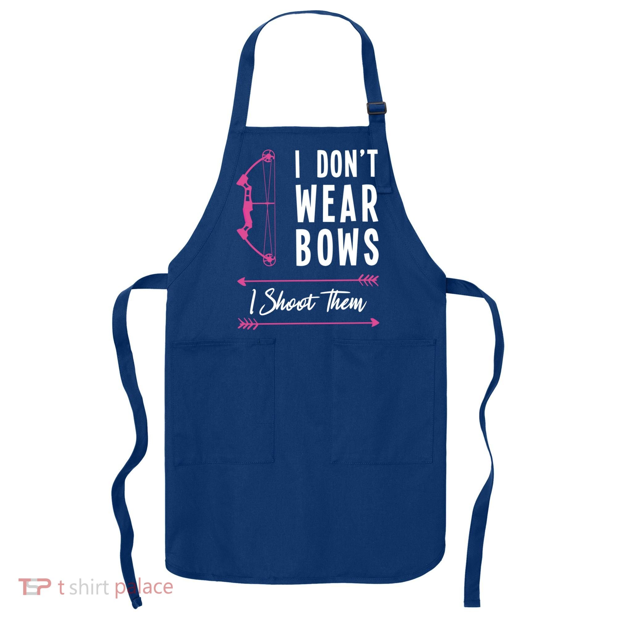 I Dont Wear Bows I Shoot Them Archer Bow Archery Hunter Meaningful Gift Apron